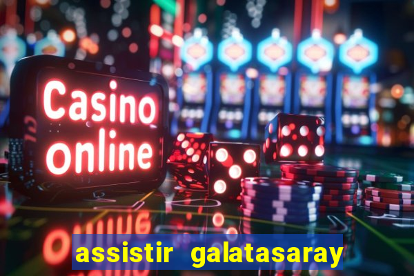 assistir galatasaray ao vivo
